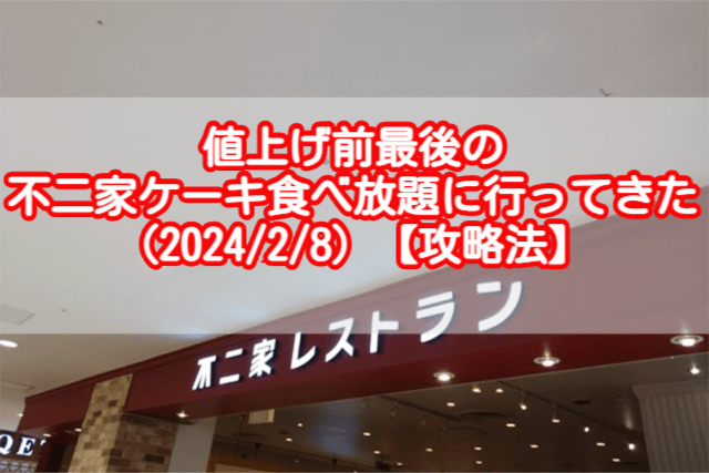 値上げ前最後の不二家ケーキ食べ放題に行ってきた（2024/2/8）【攻略法】